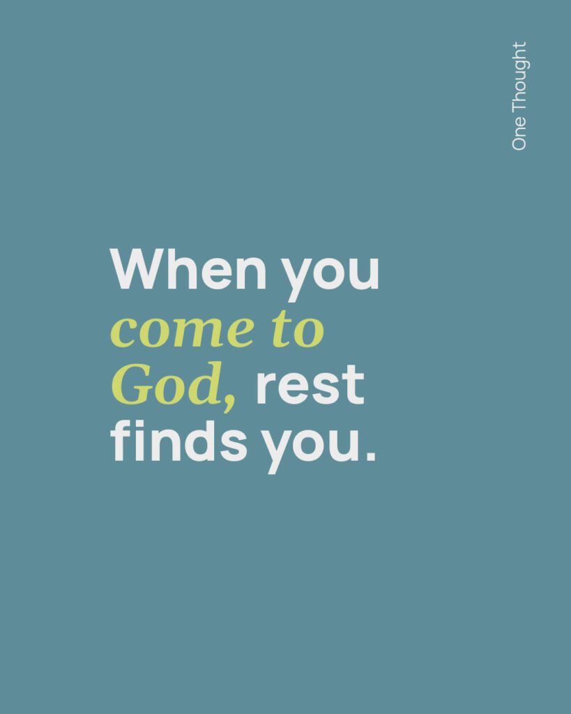 when you come to God, rest finds you