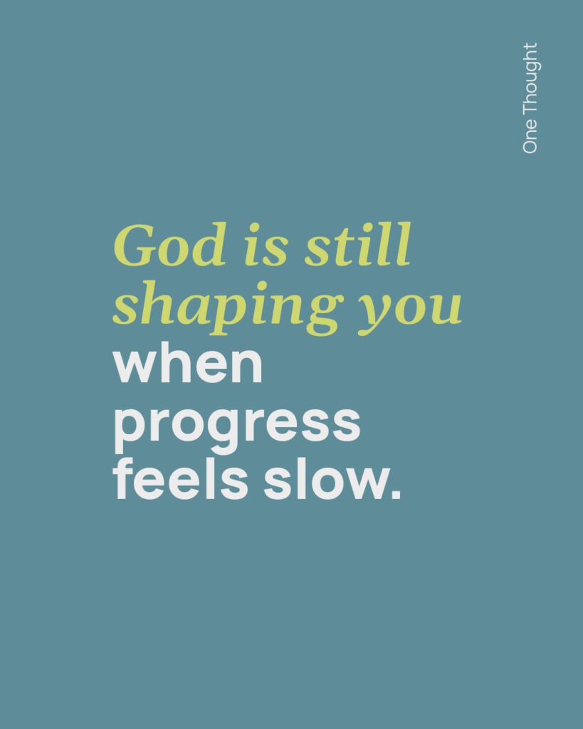 God is shaping you when progress feels slow.