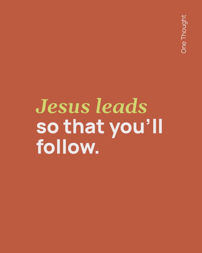 Jesus leads so that you'll follow