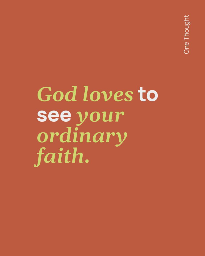 God loves to see your ordinary faith