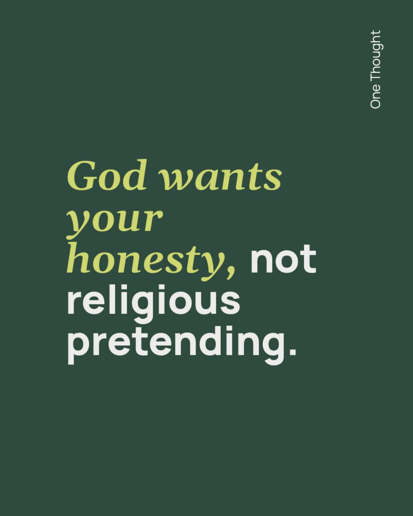 God wants your honesty, not religious pretending.