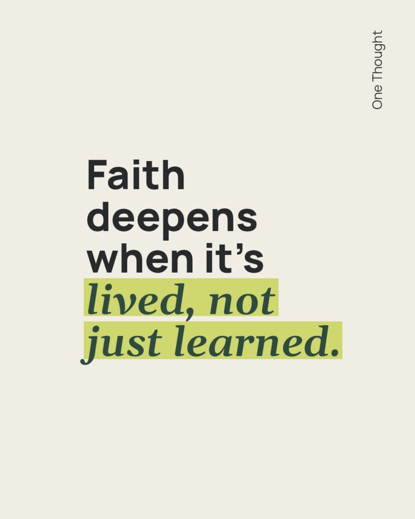 Faith deepens when it's lived, not just learned