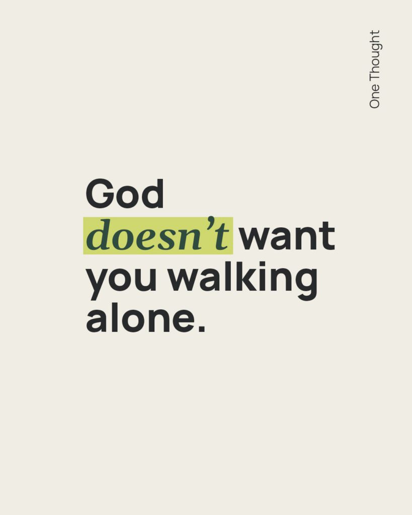 God doesn't want you walking alone.