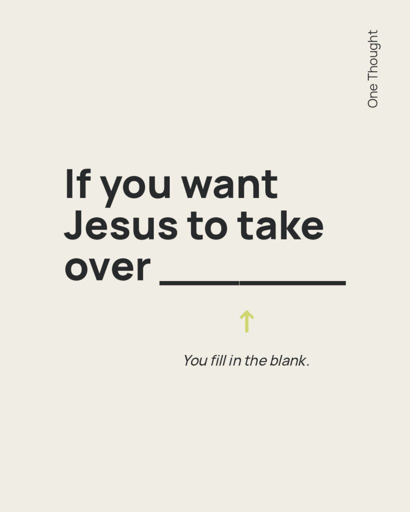 If you want Jesus to take over something, let him!