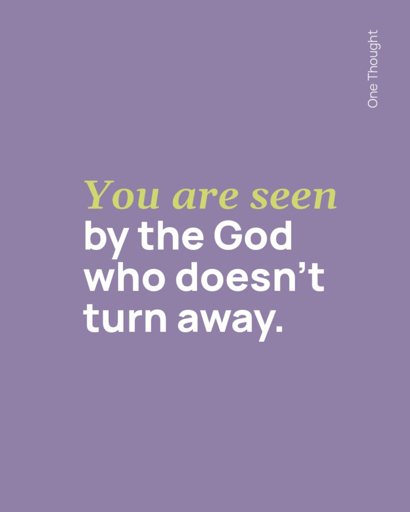 You are seen by the God who doesn't turn away