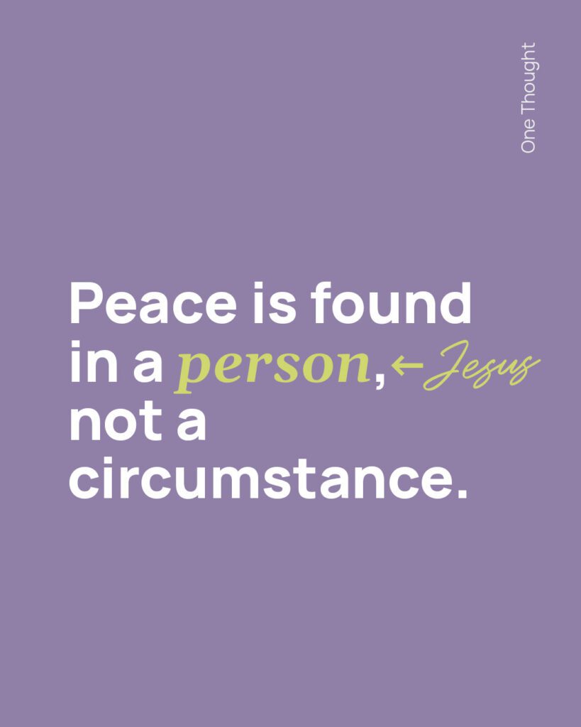 Peace is found in a person Jesus not a circumstance