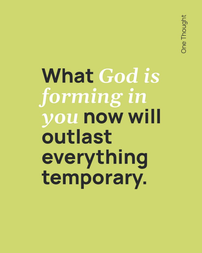 What God is forming in you now will outlast everything temporary