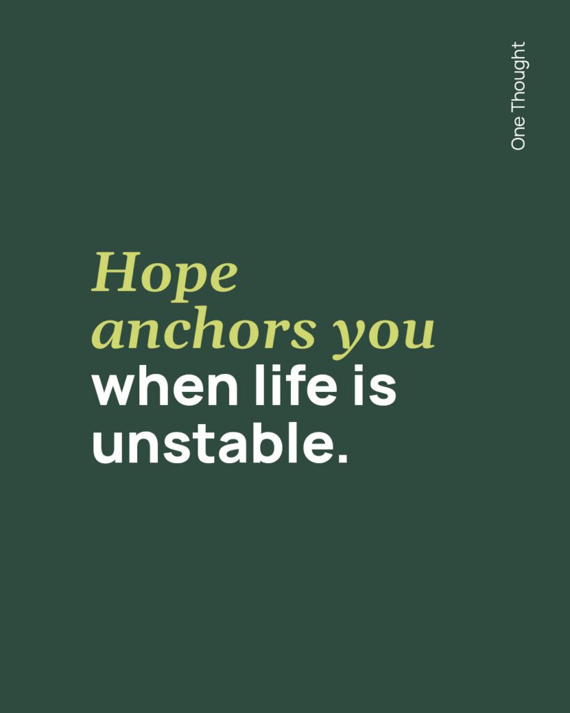 Hope anchors you when life feels unstable
