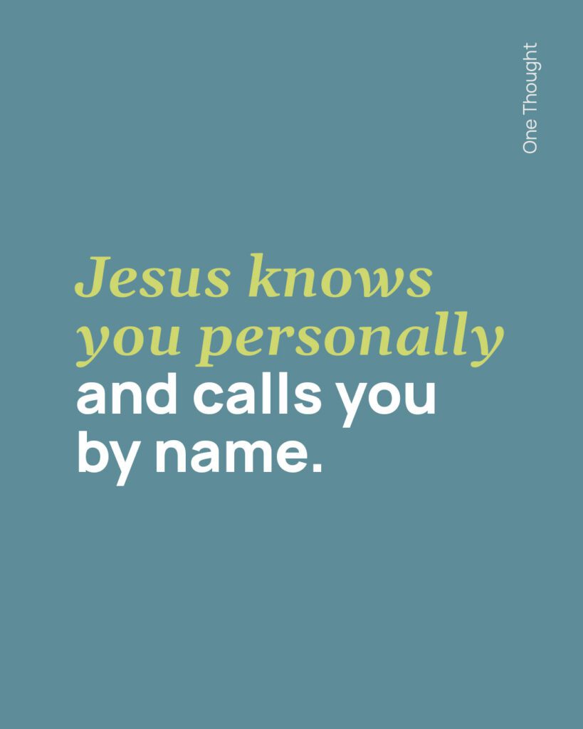 Jesus knows you personally and calls you by name