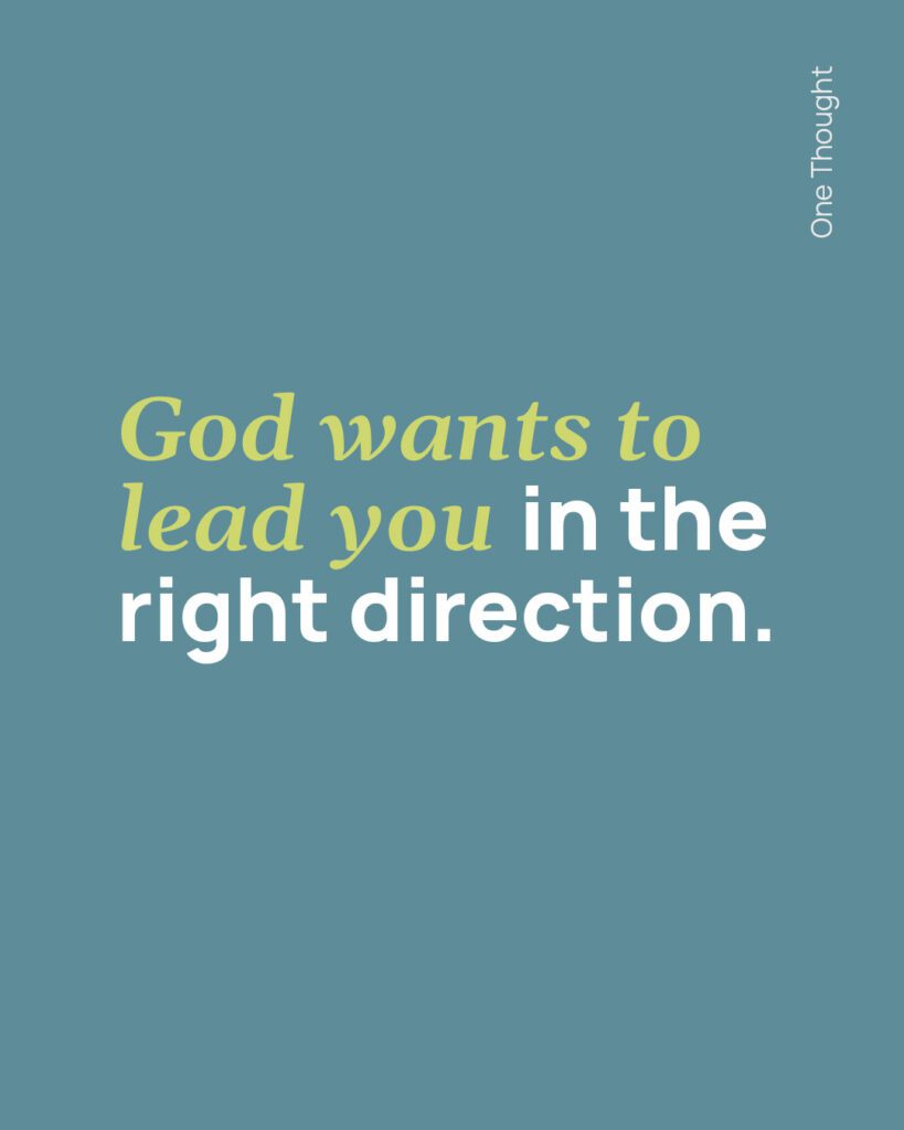 God wants to lead you in the right direction.