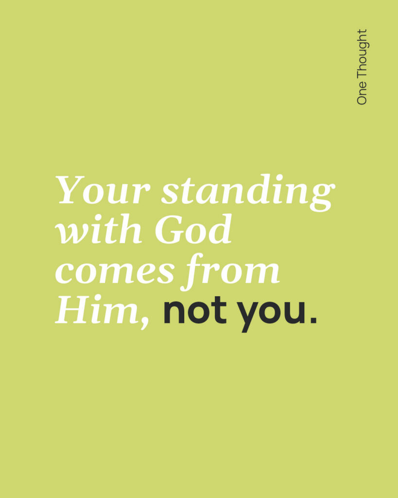Your standing with God comes from Him, not you