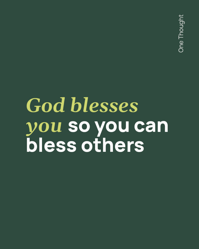 God blesses you so you can bless others