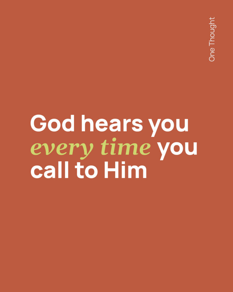 God hears you every time you call to Him