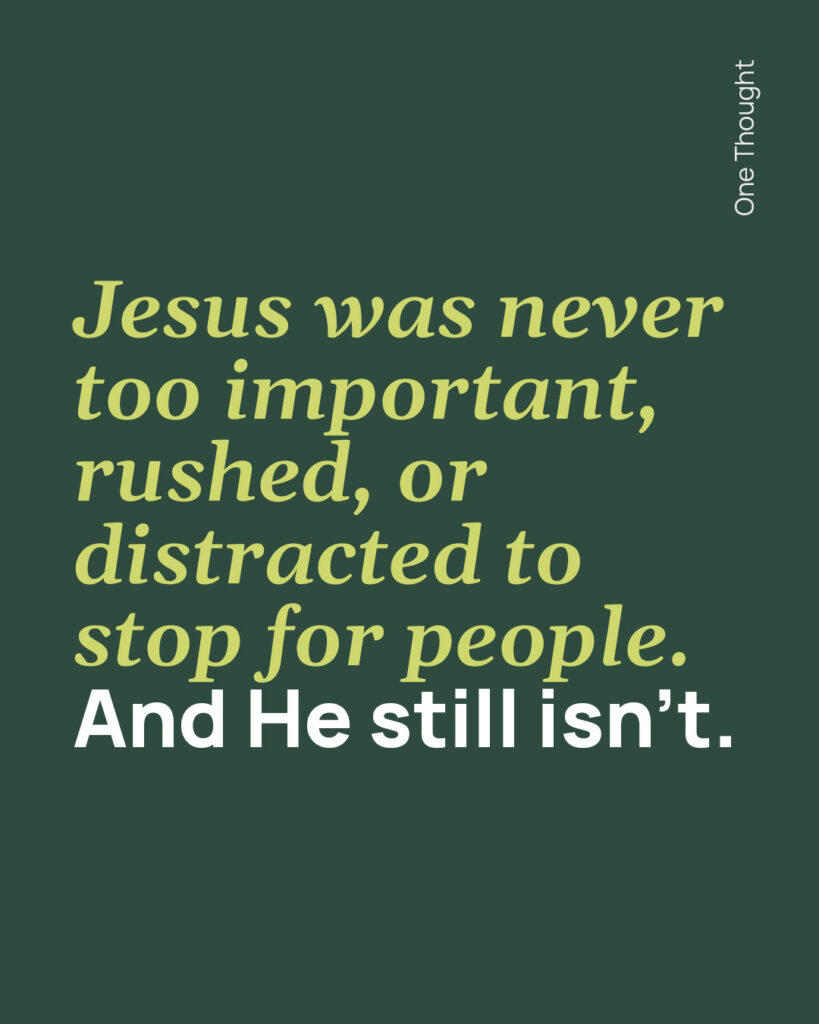 Jesus was never too busy to be distracted