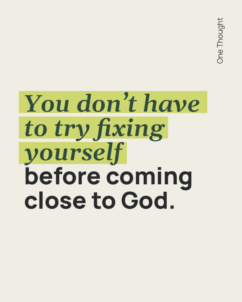 You don't have to try fixing yourself