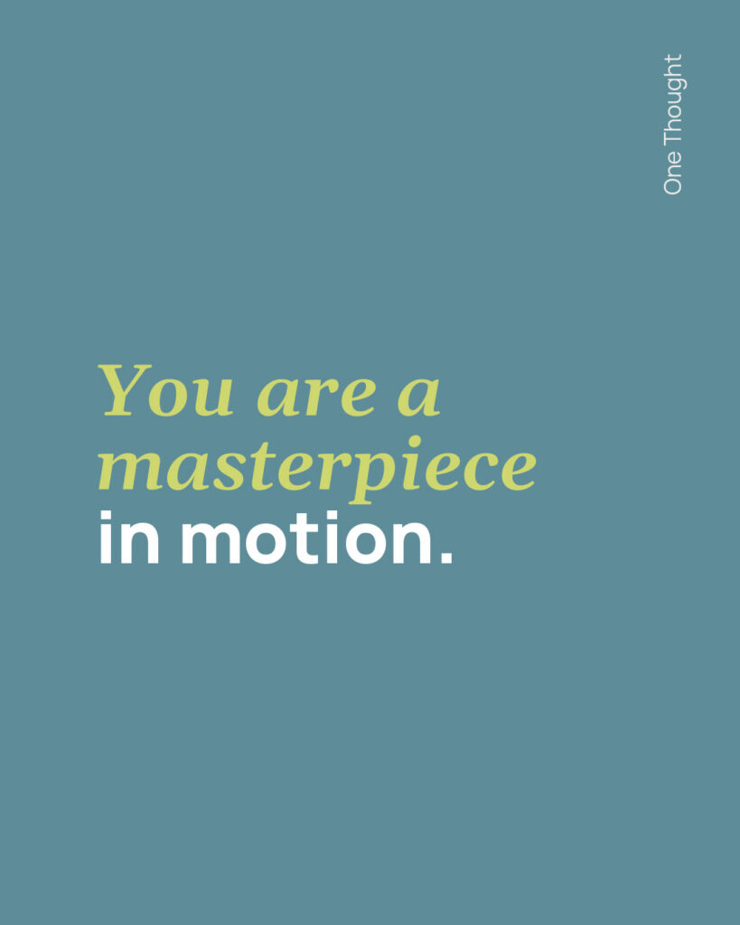 You are a masterpiece in motion