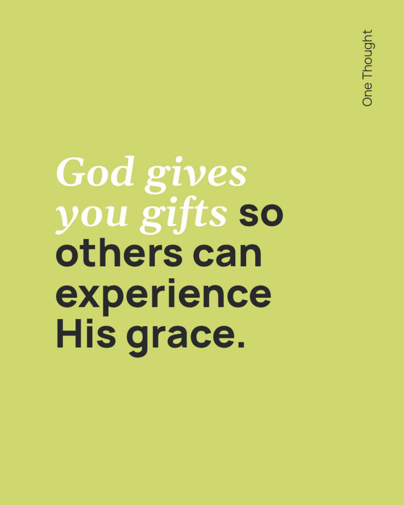 God gives you gifts to bless others