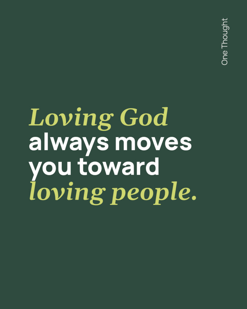 Loving God moves you towards loving people