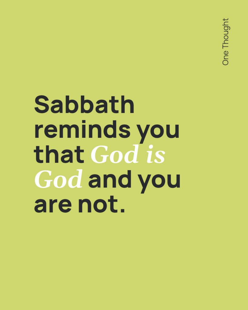 Sabbath reminds you that God is God and you are not
