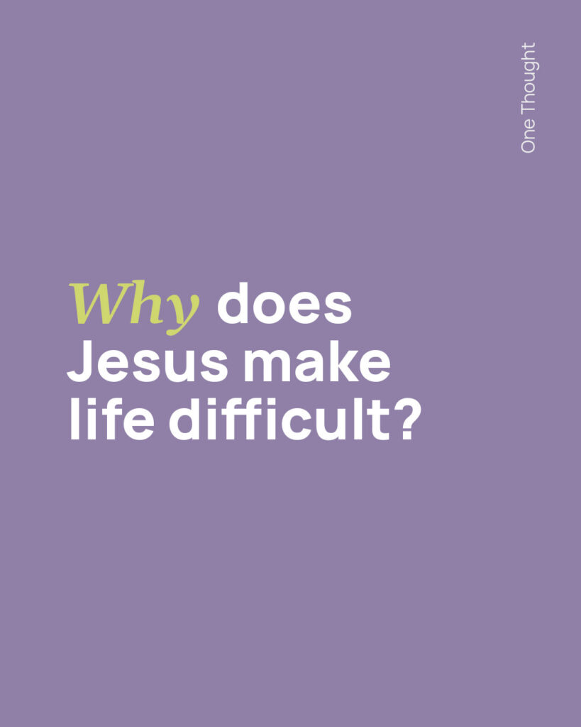 why does Jesus make life difficult?