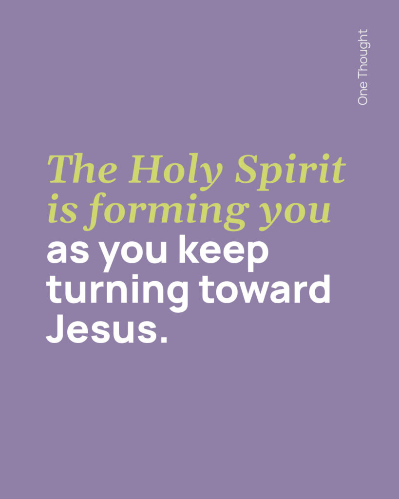 The Holy Spirit is forming you