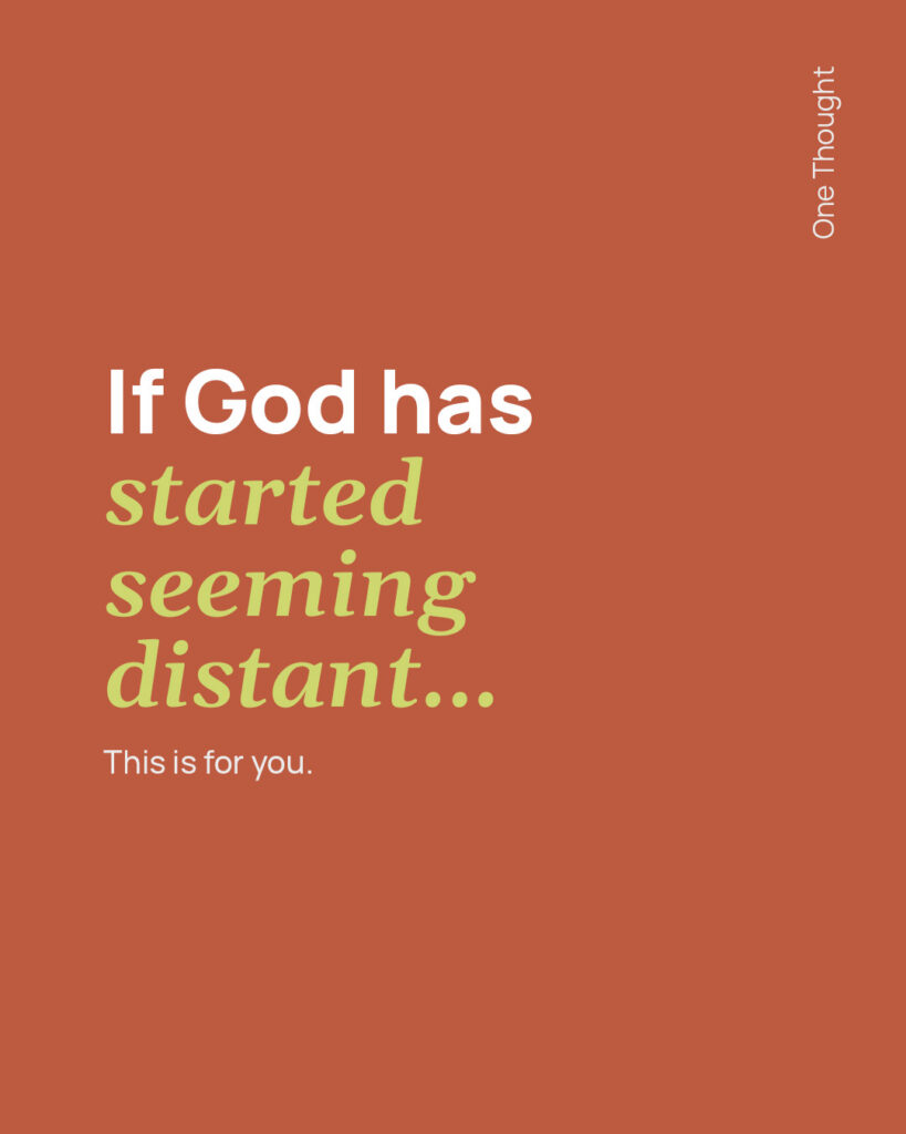 If God has started seeming distant...