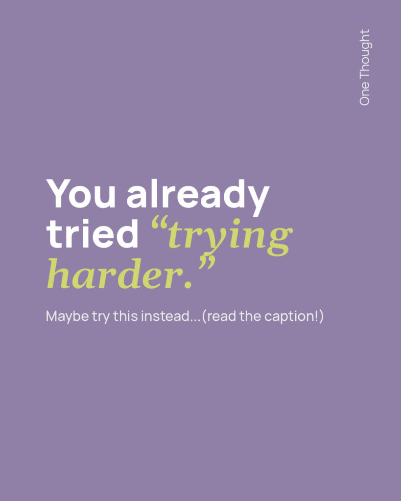 you already tried "trying harder"