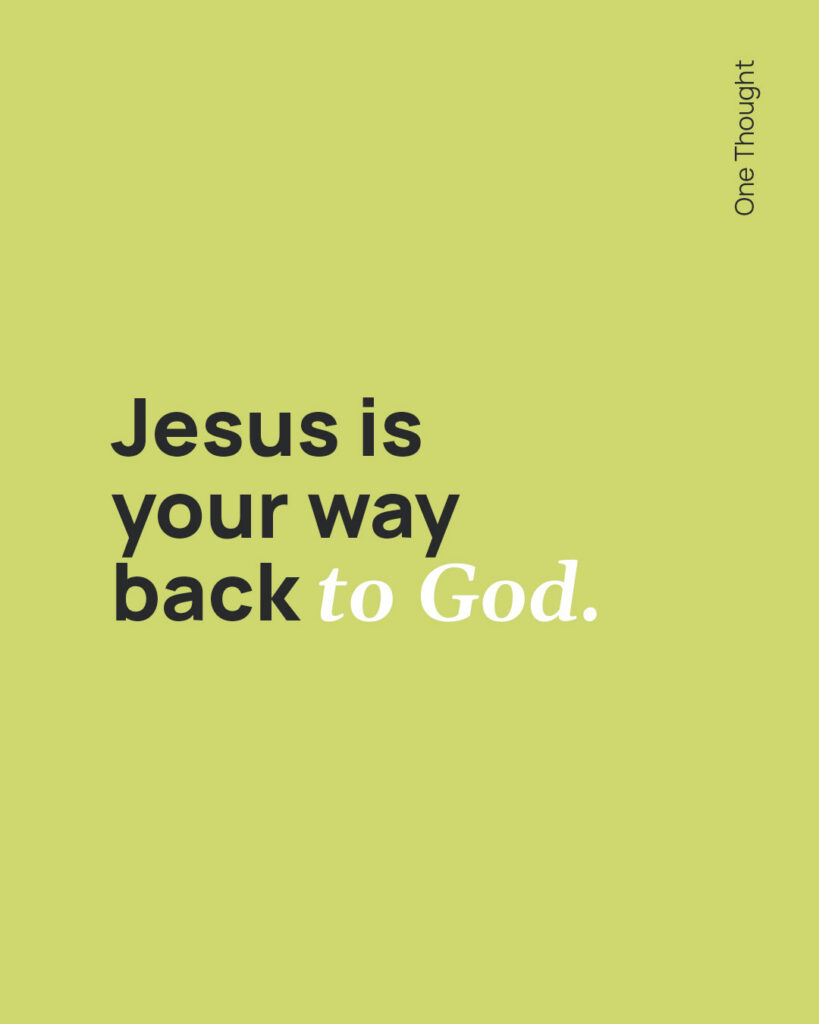 Jesus is your way back to God
