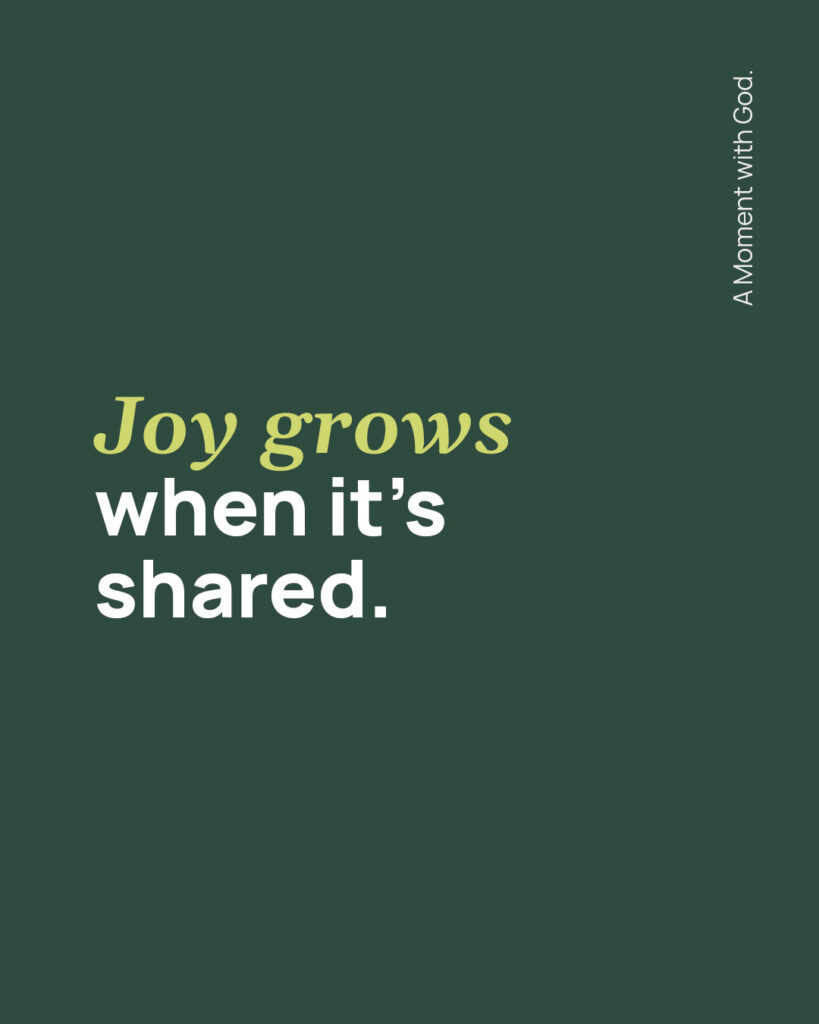 Joy grows when it's shared